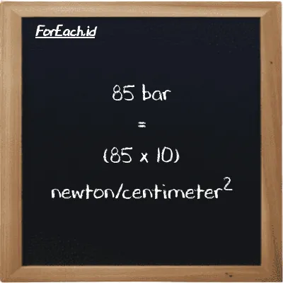 Cara konversi bar ke newton/centimeter<sup>2</sup> (bar ke N/cm<sup>2</sup>): 85 bar (bar) setara dengan 85 dikalikan dengan 10 newton/centimeter<sup>2</sup> (N/cm<sup>2</sup>)